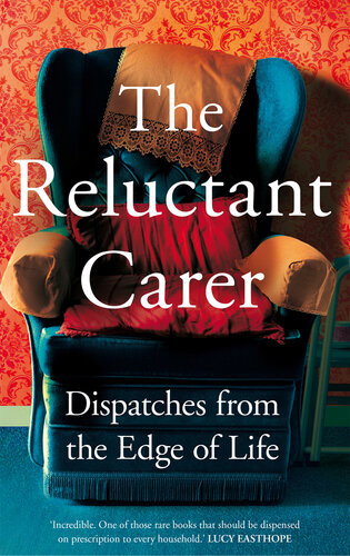 The Reluctant Carer Dispatches From The Edge Of Life The Reluctant Carer