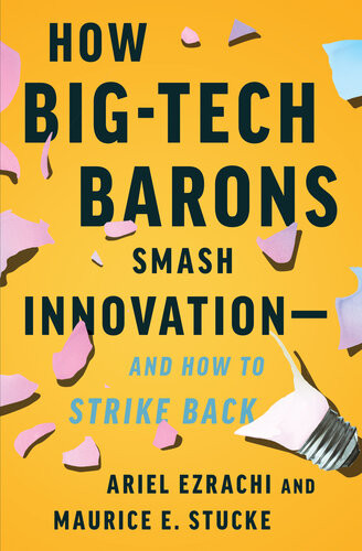 How Bigtech Barons Smash Innovationand How To Strike Back Ariel Ezrachi Maurice E Stucke