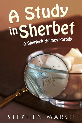 A Study In Sherbet A Sherlock Holmes Parody Stephen Marsh