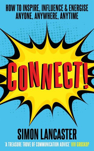 Connect How To Inspire Influence And Energise Anyone Anywhere Anytime Simon Lancaster