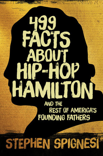 499 Facts About Hiphop Hamilton And The Rest Of Americas Founding Fathers Stephen Spignesi
