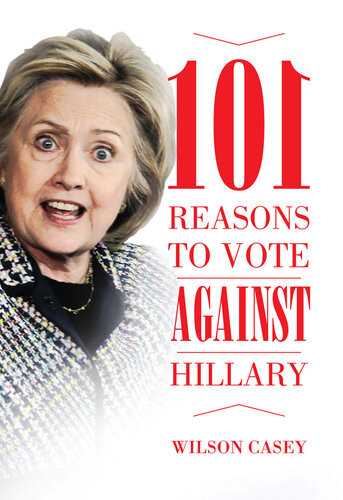 101 Reasons To Vote Against Hillary Wilson Casey