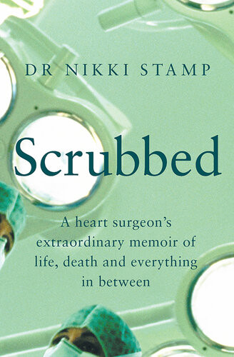 Scrubbed A Heart Surgeons Extraordinary Memoir Of Life Death And Everything In Between Nikki Stamp