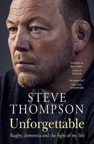 Unforgettable Rugby Dementia And The Fight Of My Life Steve Thompson