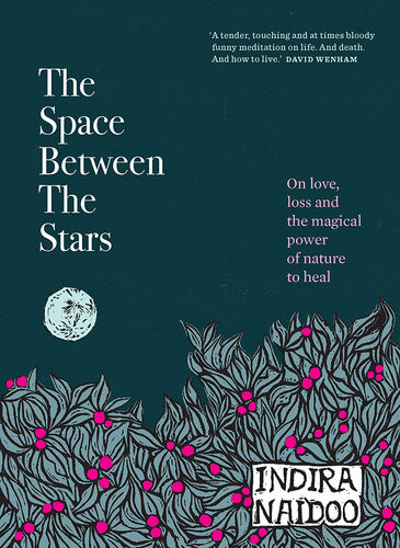 The Space Between The Stars On Love Loss And The Magical Power Of Nature To Heal Indira Naidoo