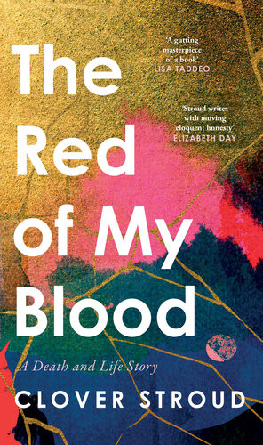 The Red Of My Blood A Death And Life Story Clover Stroud