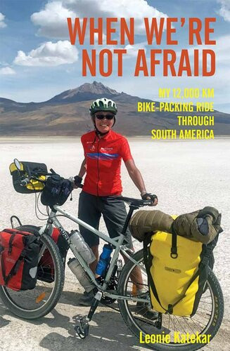 When Were Not Afraid My 12000km Bikepacking Ride Through South America Leonie Katekar