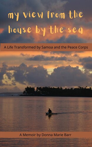 My View From The House By The Sea A Life Transformed By Samoa And The Peace Corps Donna Marie Barr