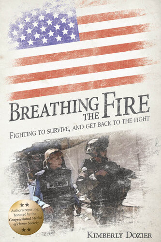 Breathing The Fire Fighting To Survive And Get Back To The Fight Kimberly Dozier