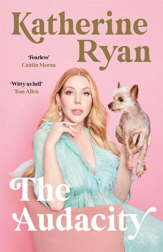 The Audacity Why Being Too Much Is Exactly Enough Katherine Ryan