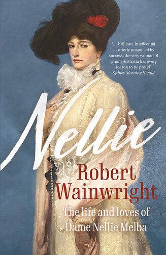 Nellie The Life And Loves Of Dame Nellie Melba Robert Wainwright