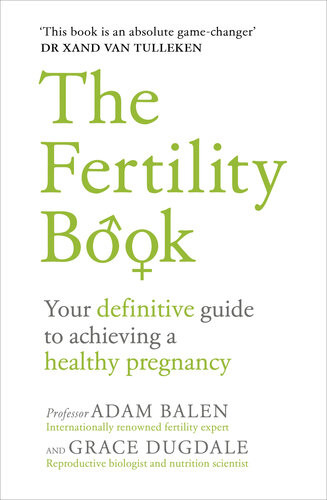 The Fertility Book Your Definitive Guide To Achieving A Healthy Pregnancy Adam Balen Grace Dugdale