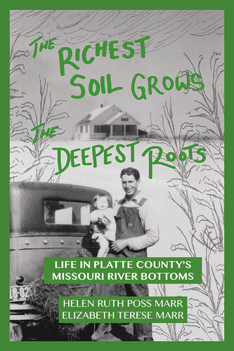 The Richest Soil Grows The Deepest Roots Life In Platte Countys Missouri River Bottoms Helen Ruth Poss Marr Elizabeth Terese Marr