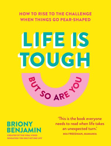 Life Is Tough But So Are You How To Rise To The Challenge When Things Go Pearshaped Briony Benjamin