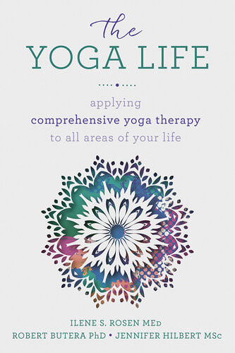 The Yoga Life Applying Comprehensive Yoga Therapy To All Areas Of Your Life Robert Butera Ilene S Rosen Jennifer Hilbert