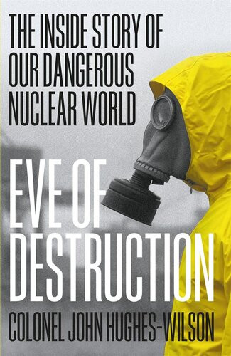 Eve Of Destruction The Inside Story Of Our Dangerous Nuclear World John Hugheswilson