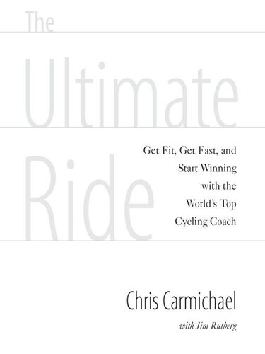 The Ultimate Ride Get Fit Get Fast And Start Winning With The Worlds Top Cycling Coach Chris Carmichael Jim Rutberg
