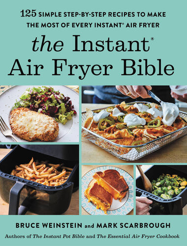 The Instant Air Fryer Bible 125 Simple Stepbystep Recipes To Make The Most Of Every Instant Air Fryer Bruce Weinstein Mark Scarbrough