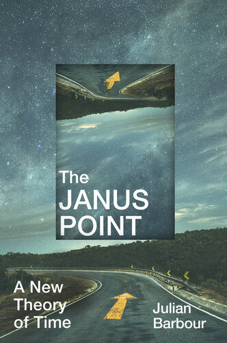 The Janus Point A New Theory Of Time Julian Barbour