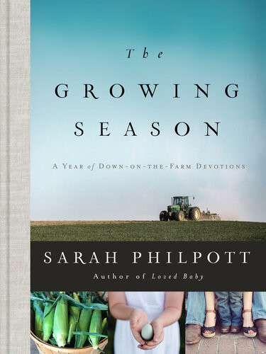 The Growing Season A Year Of Downonthefarm Devotions Sarah Philpott
