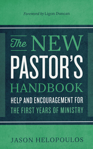 The New Pastors Handbook Help And Encouragement For The First Years Of Ministry Jason Helopoulos