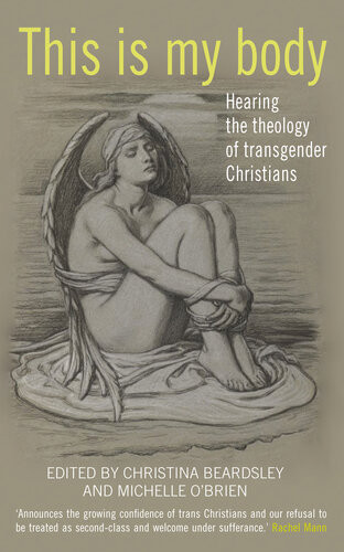 This Is My Body Hearing The Theology Of Transgender Christians Christina Beardsley
