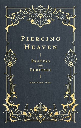 Piercing Heaven Prayers Of The Puritans Robert Elmer