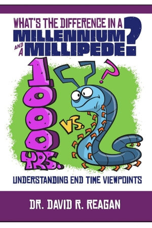 Whats The Difference In A Millennium And A Millipede Understanding End Time Viewpoints David Reagan