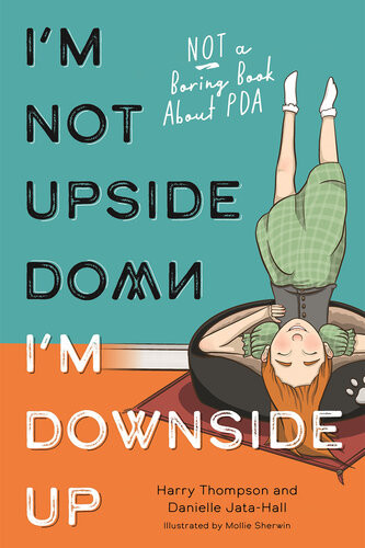 Im Not Upside Down Im Downside Up Not A Boring Book About Pda Danielle Jatahall Harry Thompson