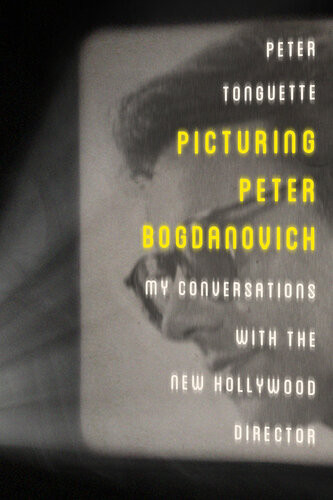 Picturing Peter Bogdanovich My Conversations With The New Hollywood Director Peter Tonguette