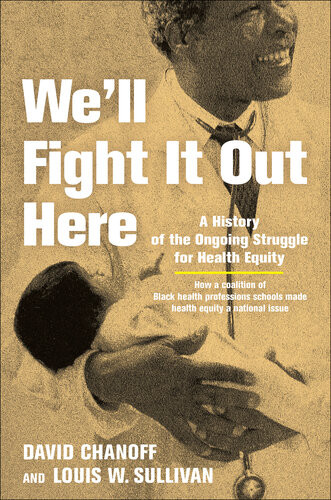 Well Fight It Out Here A History Of The Ongoing Struggle For Health Equity David Chanoff Louis W Sullivan