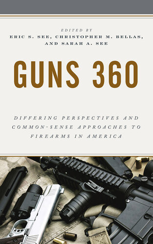 Guns 360 Differing Perspectives And Commonsense Approaches To Firearms In America Eric S See