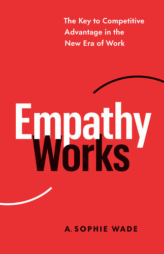 Empathy Works The Key To Competitive Advantage In The New Era Of Work A Sophie Wade
