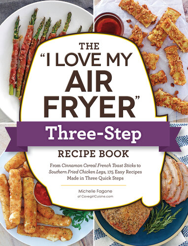 The I Love My Air Fryer Threestep Recipe Book From Cinnamon Cereal French Toast Sticks To Southern Fried Chicken Legs 175 Easy Recipes Made In Three Quick Steps Michelle Fagone
