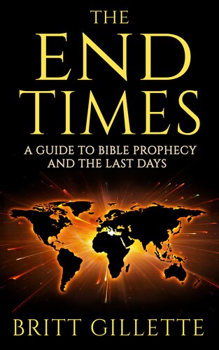 The End Times A Guide To Bible Prophecy And The Last Days Britt Gillette