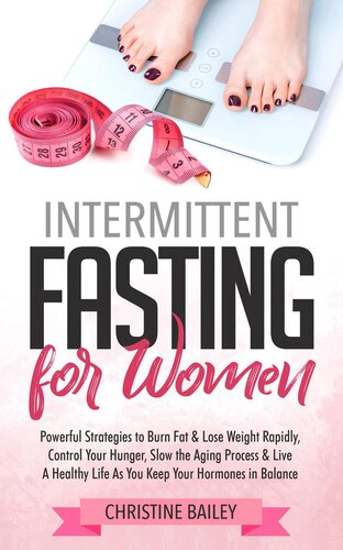 Intermittent Fasting For Women Powerful Strategies To Burn Fat Lose Weight Rapidly Control Hunger Slow The Aging Process Live A Healthy Life As You Keep Your Hormones In Balance Christine Bailey