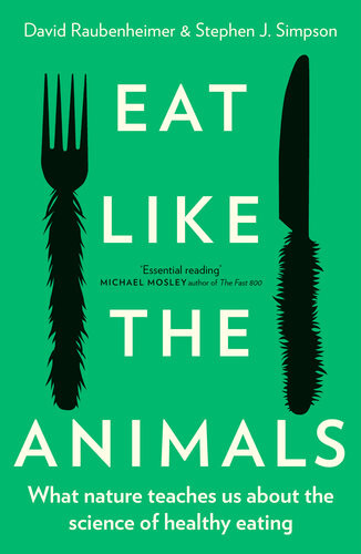 Eat Like The Animals What Nature Teaches Us About The Science Of Healthy Eating Professor David Raubenheimer Professor Stephen J Simpson