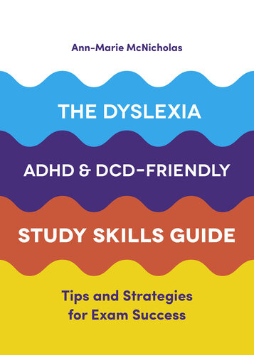 The Dyslexia Adhd And Dcdfriendly Study Skills Guide Tips And Strategies For Exam Success Annmarie Mcnicholas