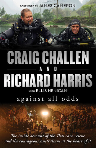 Against All Odds The Inside Account Of The Thai Cave Rescue And The Courageous Australians At The Heart Of It Craig Challen Richard Harris