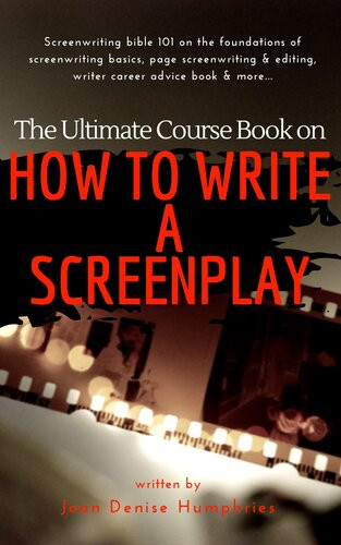 The Ultimate Course Book On How To Write A Screenplay Screenwriting Bible 101 On The Foundations Of Screenwriting Basics Page Screenwriting Editing Writer Career Advice Book More Joan Denise Humphries