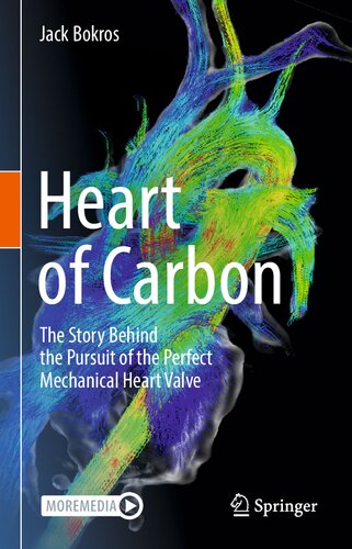Heart Of Carbon The Story Behind The Pursuit Of The Perfect Mechanical Heart Valve Jack Bokros