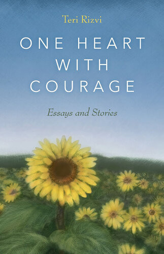 One Heart With Courage Essays And Stories Teri Rizvi