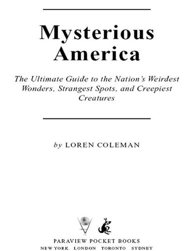 Mysterious America The Ultimate Guide To The Nations Weirdest Wonders Strangest Spots And Creepiest Creatures Loren Coleman