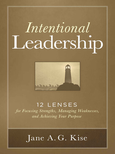 Intentional Leadership 12 Lenses For Focusing Strengths Managing Weaknesses And Achieving Your Purpose Jane A G Kise
