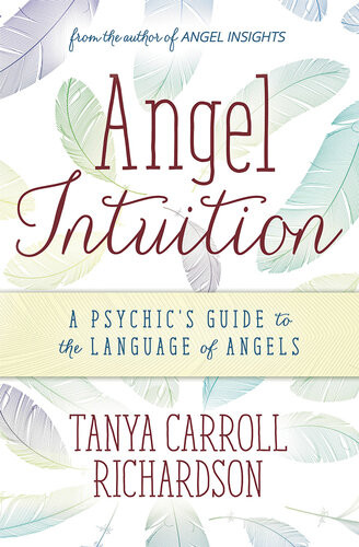 Angel Intuition A Psychics Guide To The Language Of Angels Tanya Carroll Richardson
