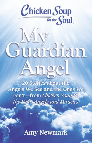 Chicken Soup For The Soul My Guardian Angel 20 Stories About The Angels We See And The Ones We Dontfrom Chicken Soup For The Soul Angels And Miracles Amy Newmark
