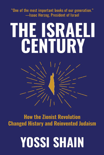 The Israeli Century How The Zionist Revolution Changed History And Reinvented Judaism Yossi Shain