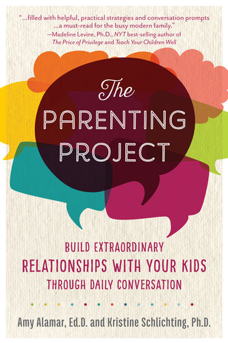 The Parenting Project Build Extraordinary Relationships With Your Kids Through Daily Conversation Amy Alamar Kristine Schlichting