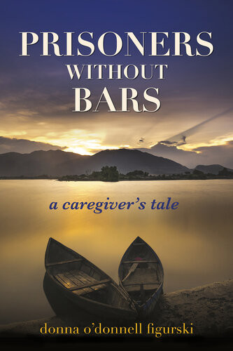 Prisoners Without Bars A Caregivers Tale Donna Odonnell Figurski