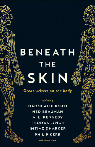 Beneath The Skin Love Letters To The Body By Great Writers Ned Beauman Naomi Alderman Thomas Lynch Philip Kerr Various A L Kennedy Chibundu Onuzo